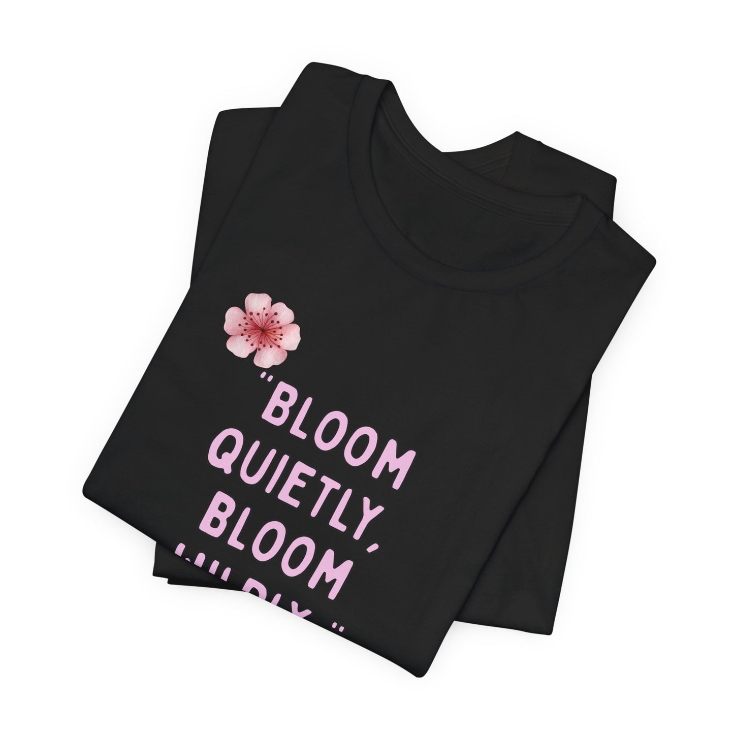 Bloom Quietly But Wildly 🌸 Tee