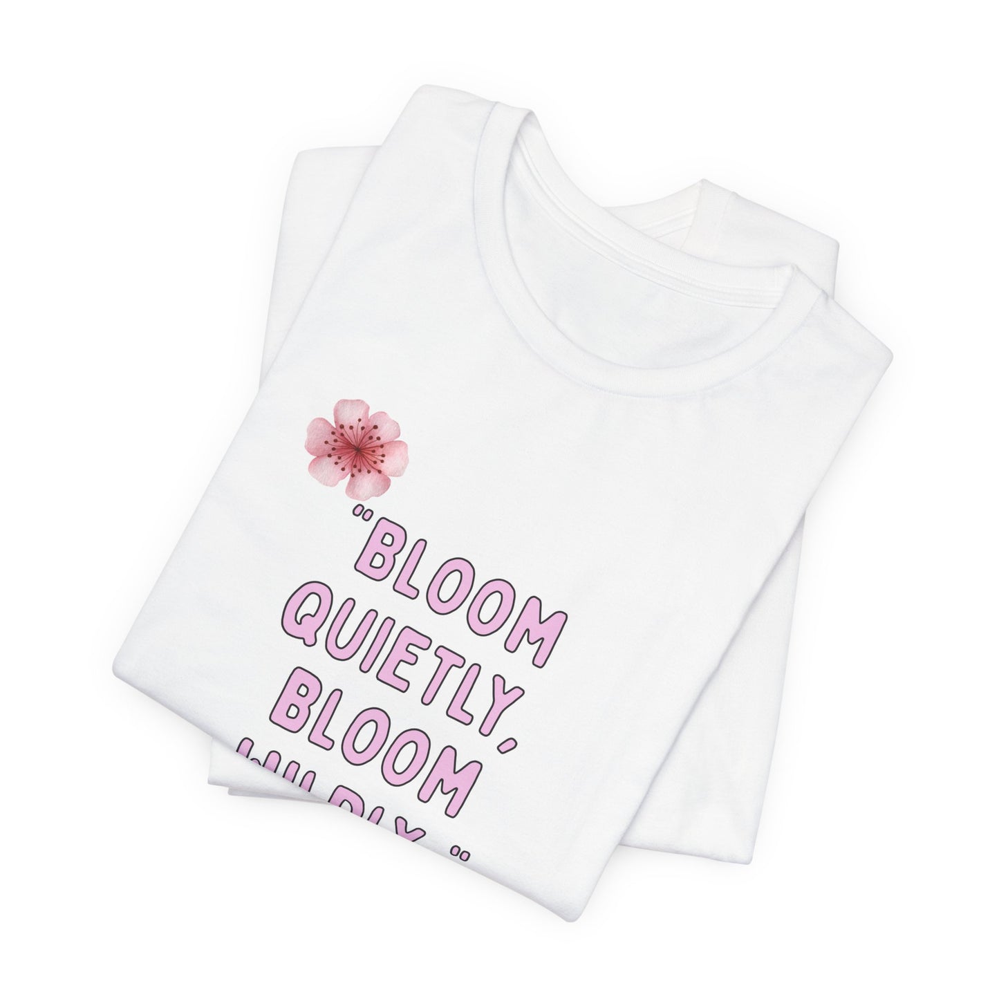Bloom Quietly But Wildly 🌸 Tee